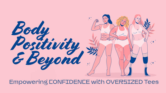 Body Positivity and Beyond: Empowering Confidence with Oversized Tees