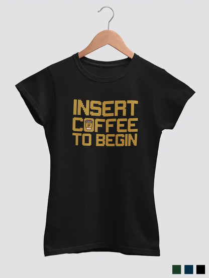 Insert Coffee to Begin -  Women's Black Cotton T-Shirt
