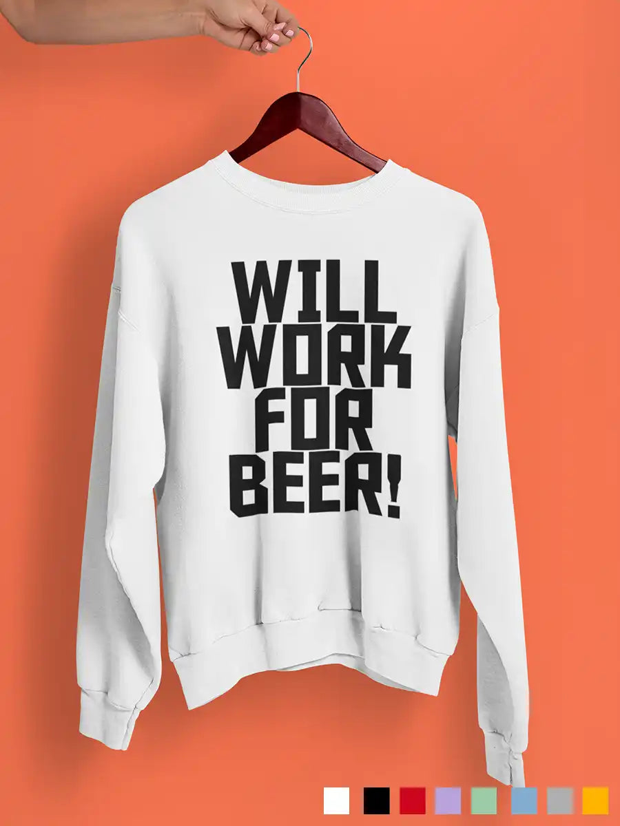 Will work for Beer - White cotton Sweatshirt